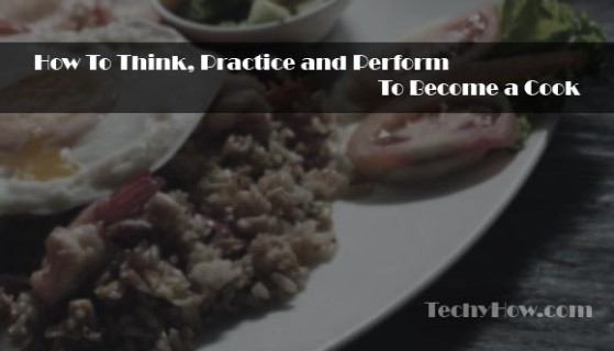 techyhow.com-How-To-Think,-Practice-and-Perform-To-Become-a-Cook